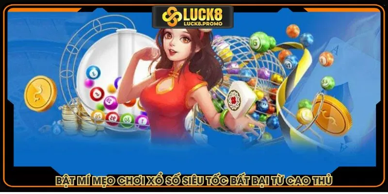 Bật mí mẹo chơi xổ số siêu tốc bất bại từ cao thủ