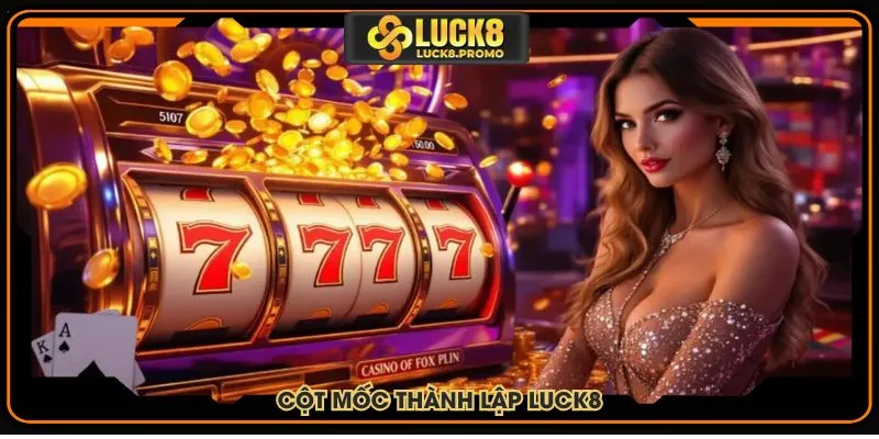 Các mốc thành lập và phát triển của LUCK8