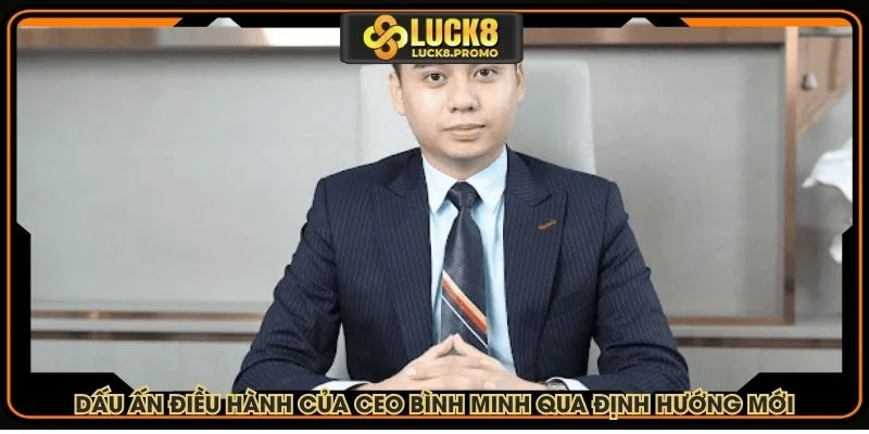 Dấu ấn điều hành của CEO Bình Minh qua định hướng mới