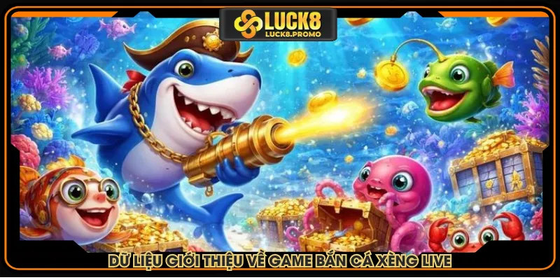 Dữ liệu giới thiệu về game bắn cá xèng live