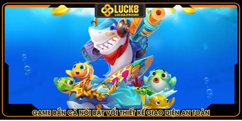 Game bắn cá nổi bật với thiết kế giao diện an toàn