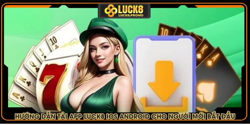 Hướng dẫn tải app LUCK8 iOS Android cho người mới bắt đầu