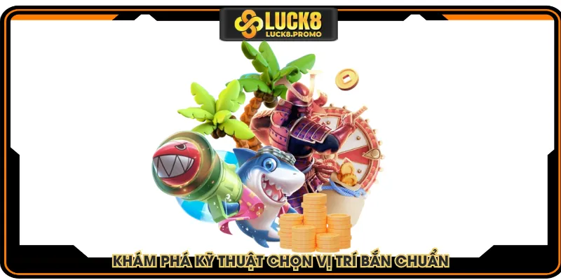 Khám phá kỹ thuật chọn vị trí bắn chuẩn