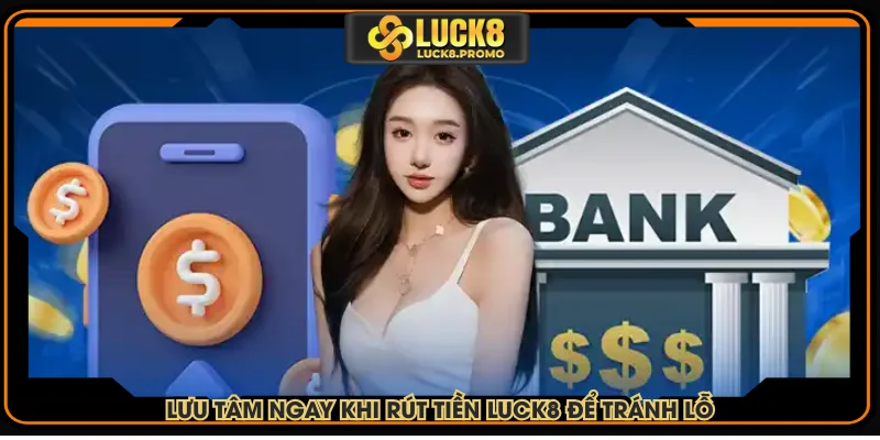 Lưu tâm ngay khi rút tiền tại LUCK8 để tránh lỗ