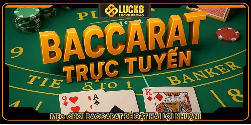 Mẹo chơi Baccarat để gặt hái lợi nhuận tối đa trong mỗi ván bài