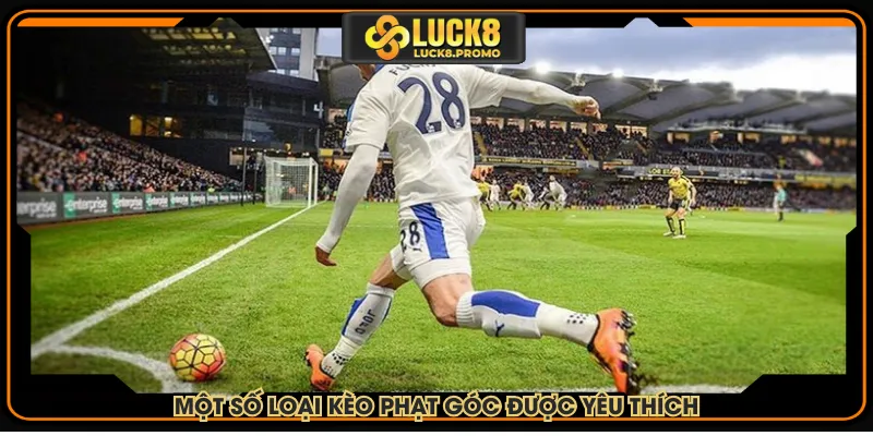 Một số loại kèo phạt góc được yêu thích