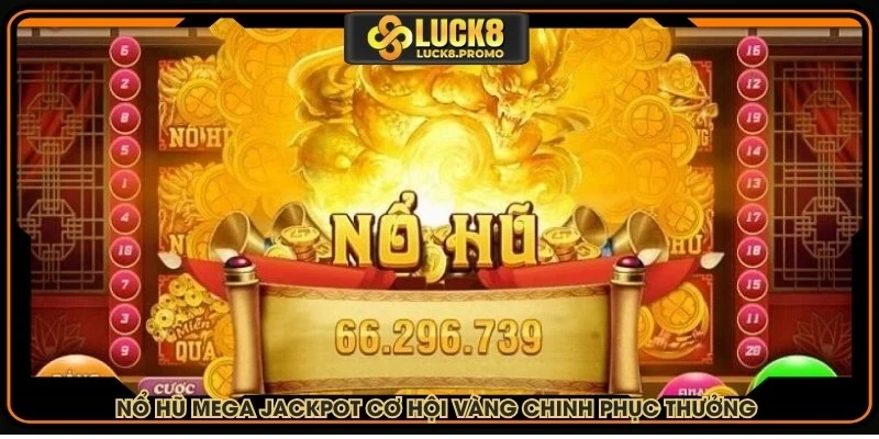 Nổ hũ Mega Jackpot là cơ hội vàng để chinh phục thưởng cao