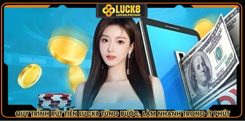 Quy trình rút tiền LUCK8 từng bước, làm nhanh trong ít phút