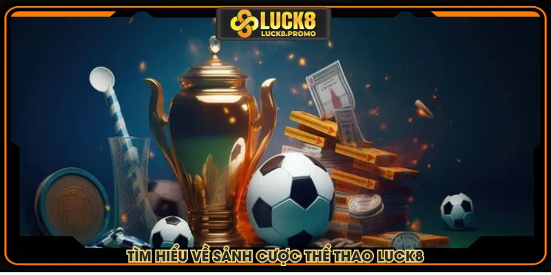 Tìm hiểu về sảnh cược thể thao LUCK8