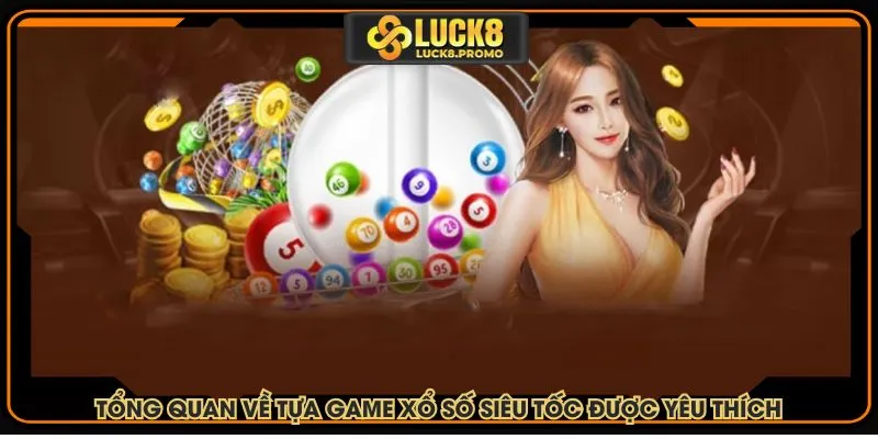 Tổng quan về tựa game xổ số siêu tốc được yêu thích