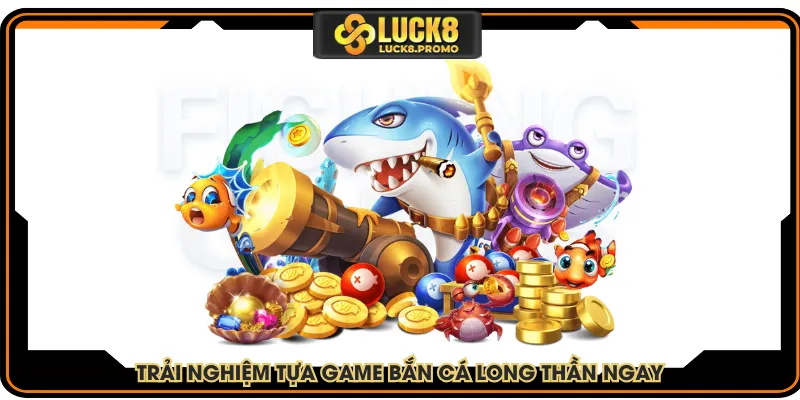 Trải nghiệm tựa game bắn cá long thần ngay